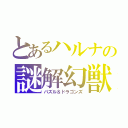 とあるハルナの謎解幻獣（パズル＆ドラゴンズ）