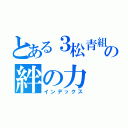 とある３松青組の絆の力（インデックス）