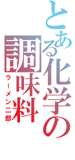 とある化学の調味料（ラーメン二郎）