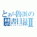 とある魯蛋の禁書目録Ⅱ（インデックス）