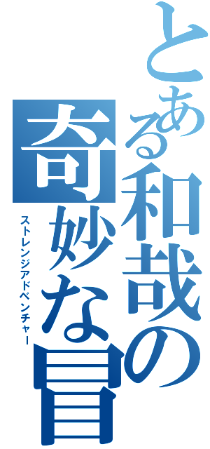 とある和哉の奇妙な冒険（ストレンジアドベンチャー）