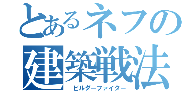 とあるネフの建築戦法（ ビルダーファイター）