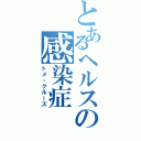 とあるヘルスの感染症（トメ・クルーズ）