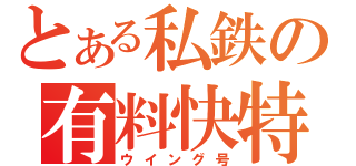 とある私鉄の有料快特（ウイング号）