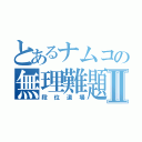 とあるナムコの無理難題Ⅱ（段位道場）