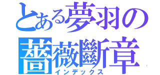 とある夢羽の薔薇斷章（インデックス）