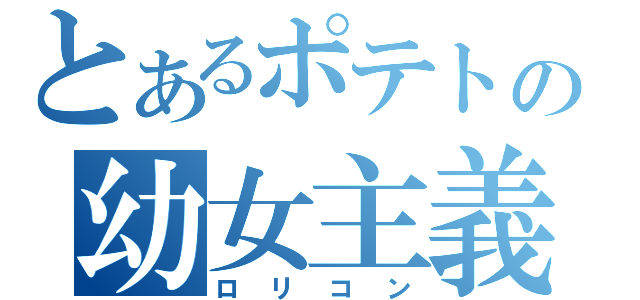 とあるポテトの幼女主義（ロリコン）