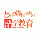 とある韓国高校の語学教育（中国語か日本語を選択）