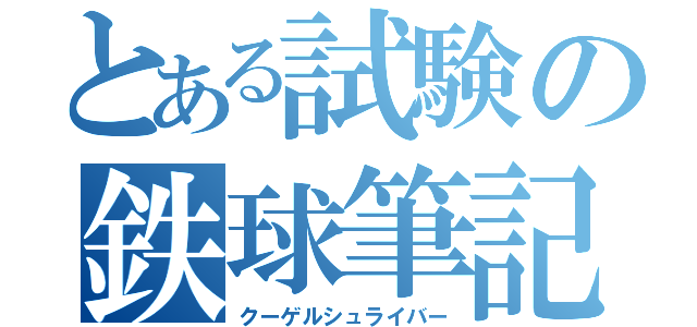 とある試験の鉄球筆記（クーゲルシュライバー）