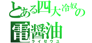 とある四大冷奴の電醤油（ライゼウユ）