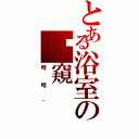 とある浴室の偷窺（哈哈~）