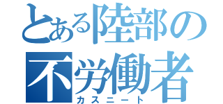 とある陸部の不労働者（カスニート）