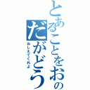 とあることをおもいついたのだがどうすればいいか（おしえてくれよ）