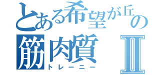 とある希望が丘の筋肉質Ⅱ（トレーニー）