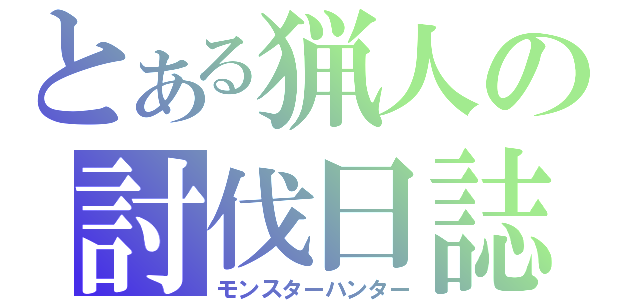 とある猟人の討伐日誌（モンスターハンター）