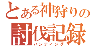 とある神狩りの討伐記録（ハンティング）