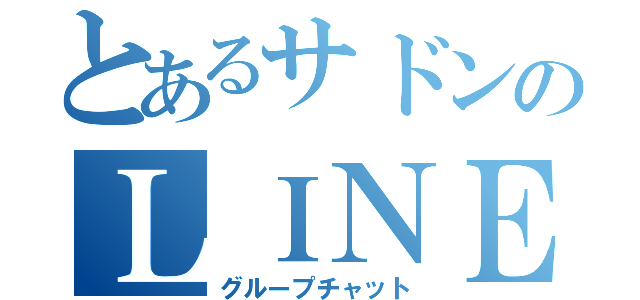 とあるサドンのＬＩＮＥ（グループチャット）