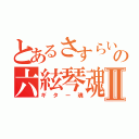 とあるさすらいの六絃琴魂Ⅱ（ギター魂）