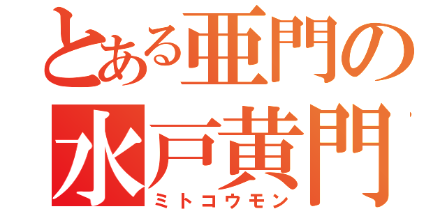 とある亜門の水戸黄門（ミトコウモン）