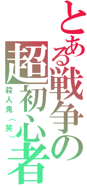 とある戦争の超初心者（殺人鬼（笑））