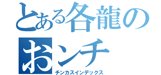 とある各龍のおンチ（チンカスインデックス）