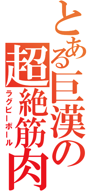 とある巨漢の超絶筋肉（ラグビーボール）