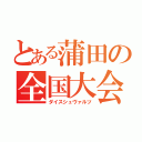 とある蒲田の全国大会（ダイスシュヴァルツ）