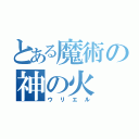 とある魔術の神の火（ウリエル）