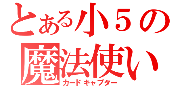 とある小５の魔法使い（カードキャプター）