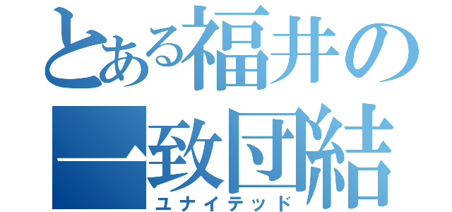 とある福井の一致団結（ユナイテッド）