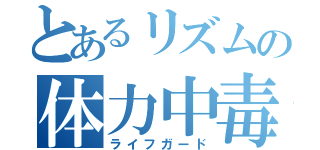 とあるリズムの体力中毒（ライフガード）