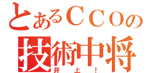 とあるＣＣＯの技術中将（井上！）