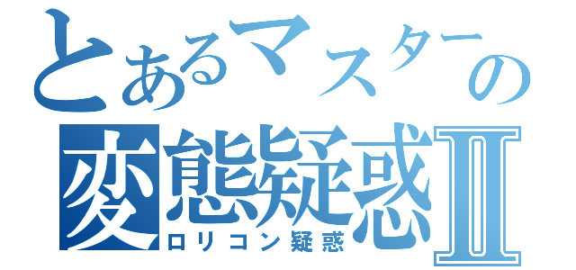 とあるマスターの変態疑惑Ⅱ（ロリコン疑惑）