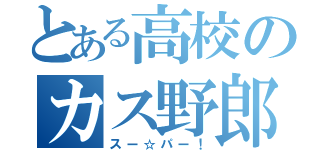 とある高校のカス野郎（スー☆パー！）