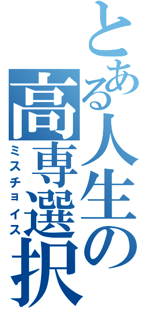 とある人生の高専選択（ミスチョイス）