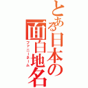 とある日本の面白地名（ファニーネーム）