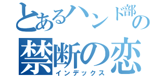 とあるハンド部の禁断の恋（インデックス）