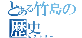 とある竹島の歴史（ヒストリー）