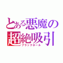 とある悪魔の超絶吸引（ブラックホール）