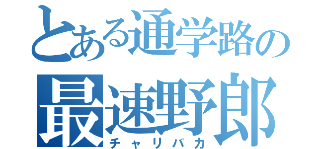 とある通学路の最速野郎（チャリバカ）