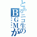 とあるニコ生のＢＧＭが（わからない）