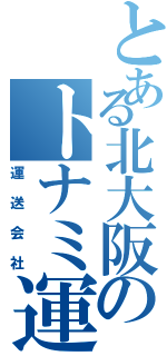 とある北大阪のトナミ運輸Ⅱ（運送会社）