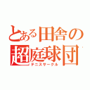 とある田舎の超庭球団（テニスサークル）