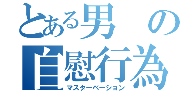 とある男の自慰行為（マスターベーション）