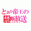 とある帝王の禁断放送（らめええええ）