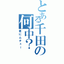 とある千田の何中？（君にムチュー）