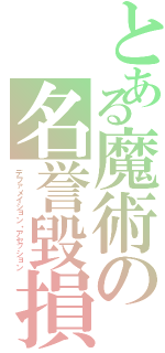 とある魔術の名誉毀損（デファメイション・アセッション）