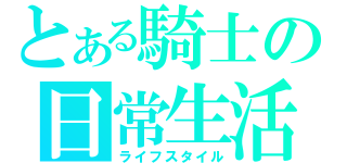 とある騎士の日常生活（ライフスタイル）