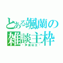 とある颯蘭の雑談主枠（〜声真似主〜）