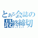 とある会誌の最終締切（デッドエンド）